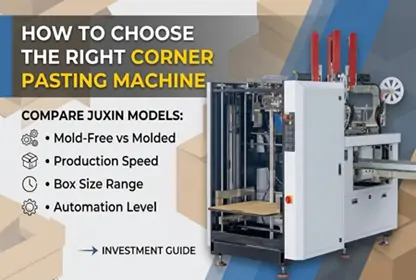 How to Choose the Right Corner Pasting Machine for Rigid Box Production